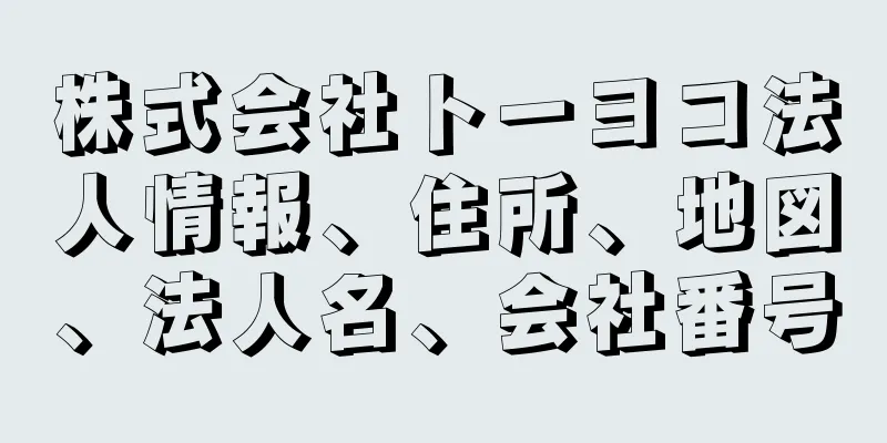 株式会社トーヨコ法人情報、住所、地図、法人名、会社番号