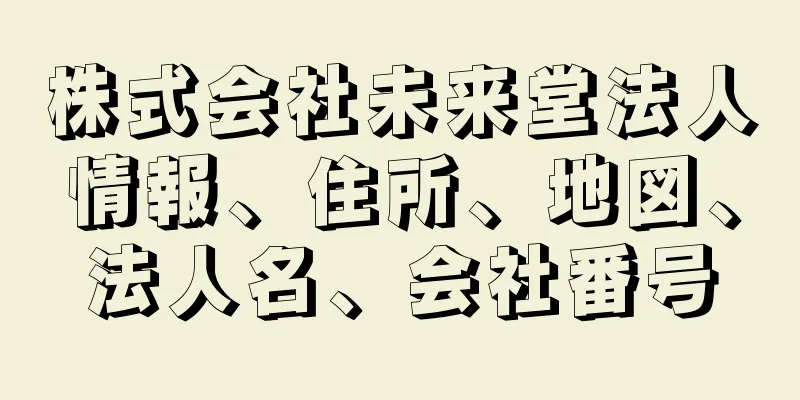 株式会社未来堂法人情報、住所、地図、法人名、会社番号