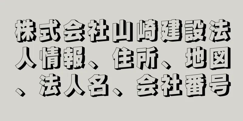 株式会社山崎建設法人情報、住所、地図、法人名、会社番号