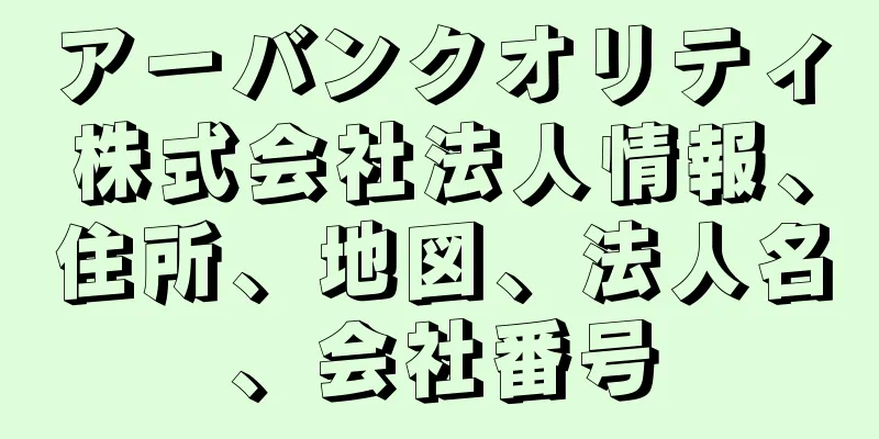 アーバンクオリティ株式会社法人情報、住所、地図、法人名、会社番号