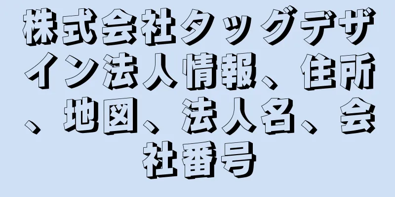 株式会社タッグデザイン法人情報、住所、地図、法人名、会社番号