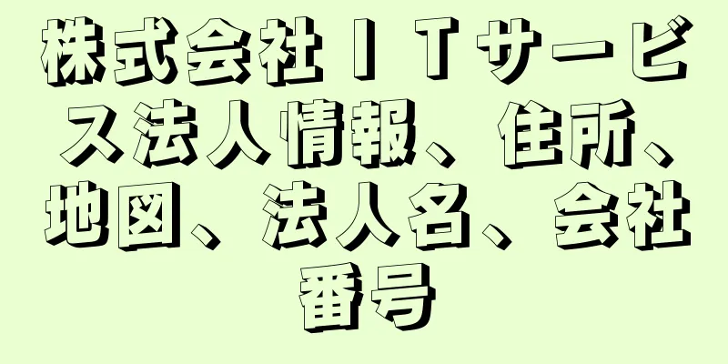 株式会社ＩＴサービス法人情報、住所、地図、法人名、会社番号