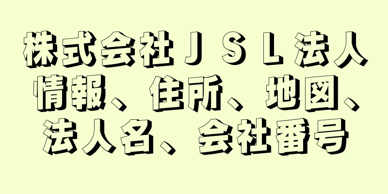 株式会社ＪＳＬ法人情報、住所、地図、法人名、会社番号