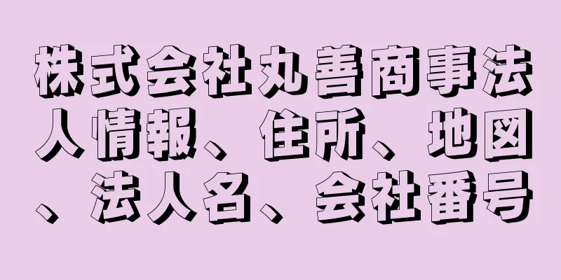 株式会社丸善商事法人情報、住所、地図、法人名、会社番号