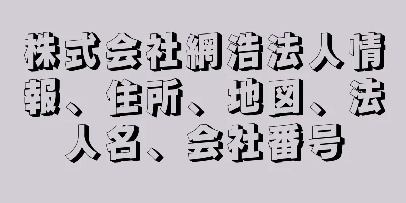 株式会社網浩法人情報、住所、地図、法人名、会社番号