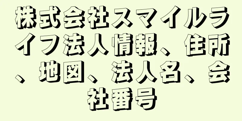 株式会社スマイルライフ法人情報、住所、地図、法人名、会社番号