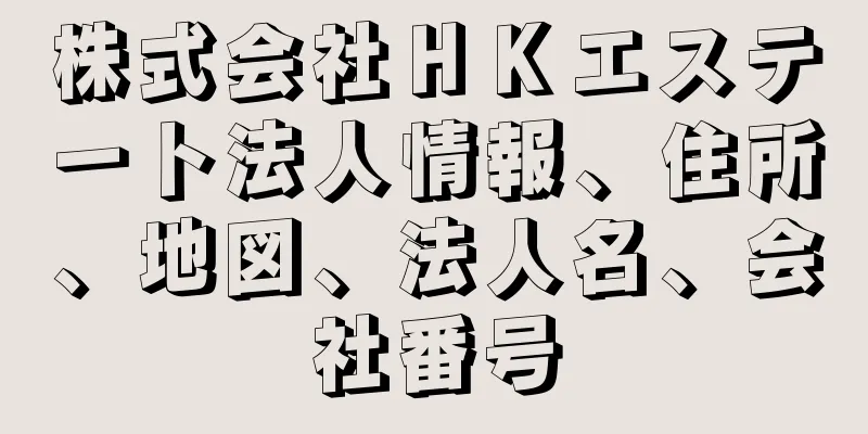 株式会社ＨＫエステート法人情報、住所、地図、法人名、会社番号