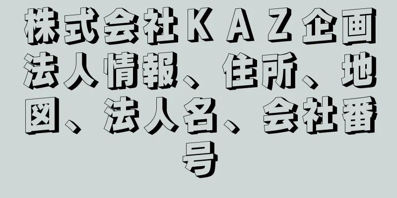 株式会社ＫＡＺ企画法人情報、住所、地図、法人名、会社番号