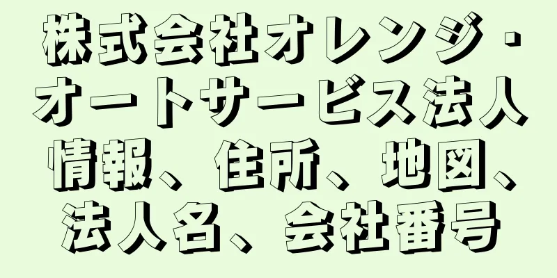 株式会社オレンジ・オートサービス法人情報、住所、地図、法人名、会社番号