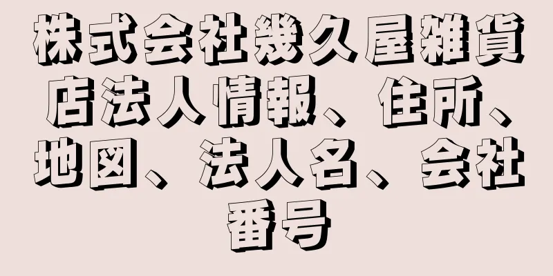 株式会社幾久屋雑貨店法人情報、住所、地図、法人名、会社番号