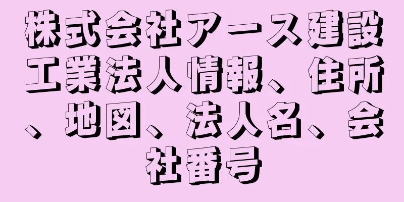 株式会社アース建設工業法人情報、住所、地図、法人名、会社番号