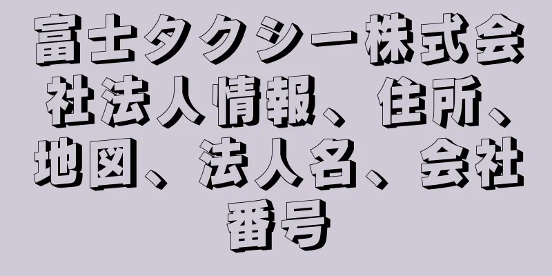 富士タクシー株式会社法人情報、住所、地図、法人名、会社番号