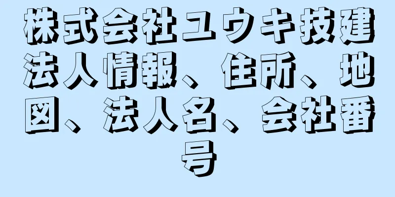 株式会社ユウキ技建法人情報、住所、地図、法人名、会社番号