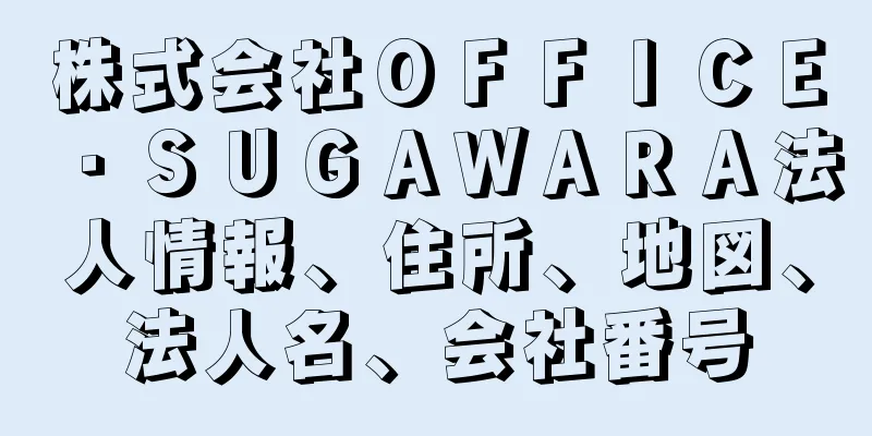 株式会社ＯＦＦＩＣＥ・ＳＵＧＡＷＡＲＡ法人情報、住所、地図、法人名、会社番号