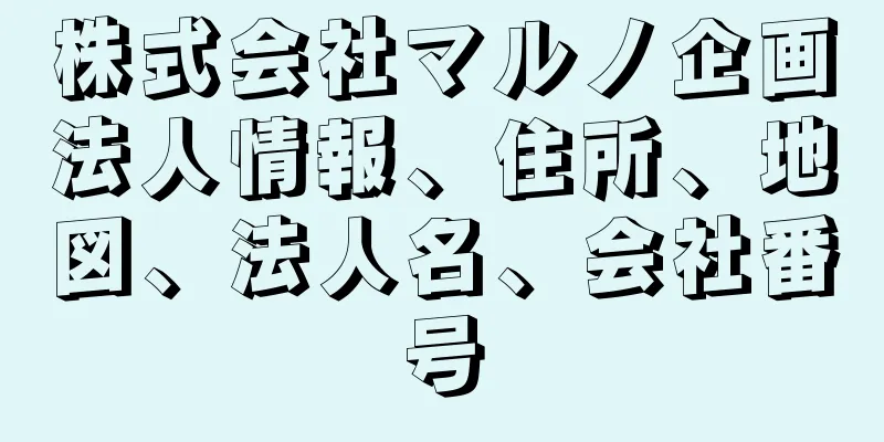 株式会社マルノ企画法人情報、住所、地図、法人名、会社番号