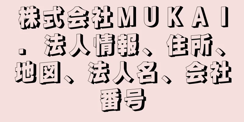 株式会社ＭＵＫＡＩ．法人情報、住所、地図、法人名、会社番号