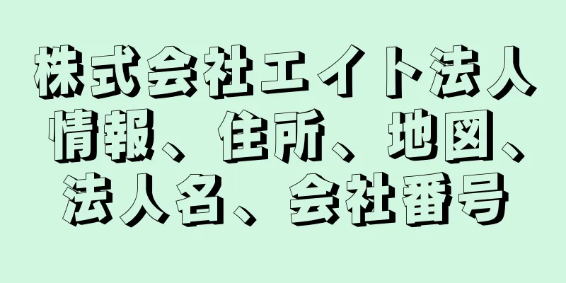 株式会社エイト法人情報、住所、地図、法人名、会社番号