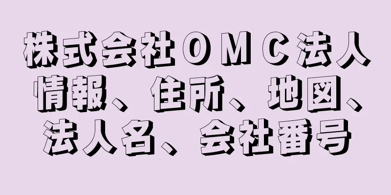 株式会社ＯＭＣ法人情報、住所、地図、法人名、会社番号