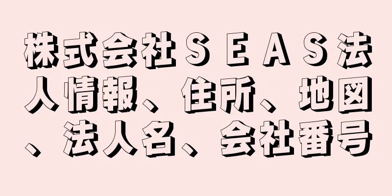 株式会社ＳＥＡＳ法人情報、住所、地図、法人名、会社番号