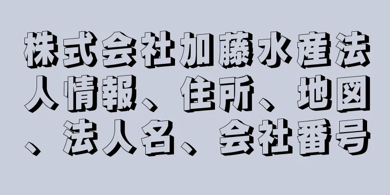 株式会社加藤水産法人情報、住所、地図、法人名、会社番号