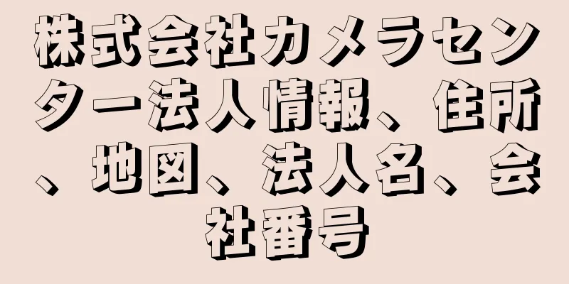 株式会社カメラセンター法人情報、住所、地図、法人名、会社番号