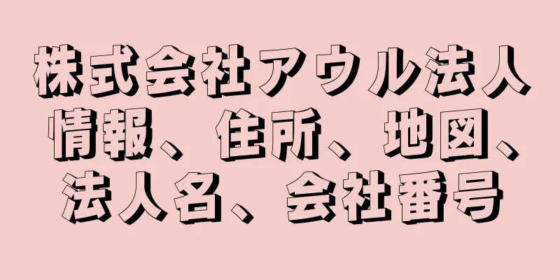 株式会社アウル法人情報、住所、地図、法人名、会社番号