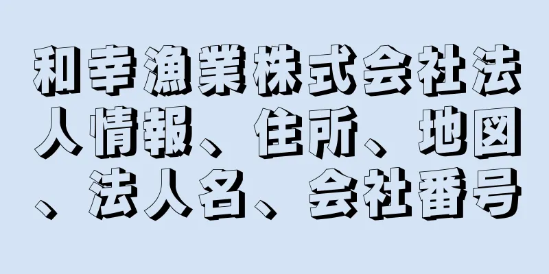 和幸漁業株式会社法人情報、住所、地図、法人名、会社番号