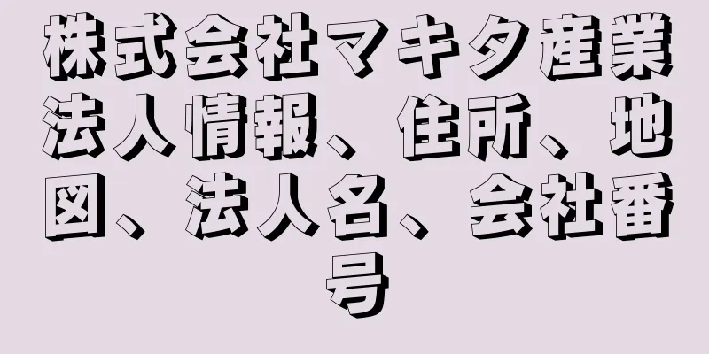 株式会社マキタ産業法人情報、住所、地図、法人名、会社番号