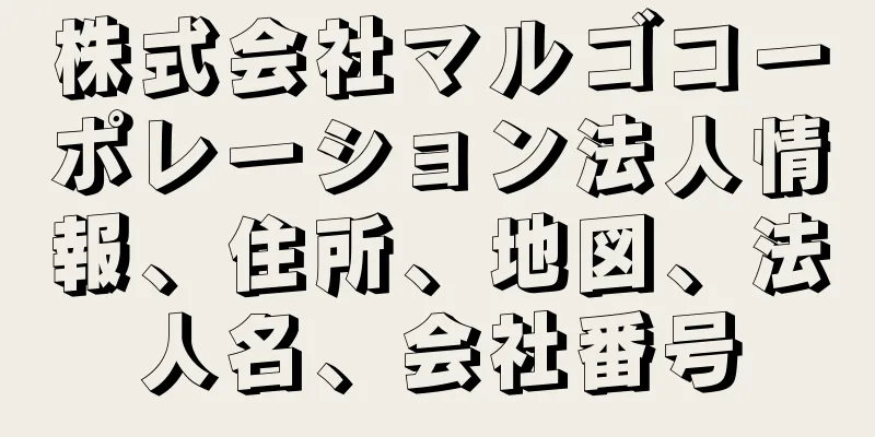 株式会社マルゴコーポレーション法人情報、住所、地図、法人名、会社番号