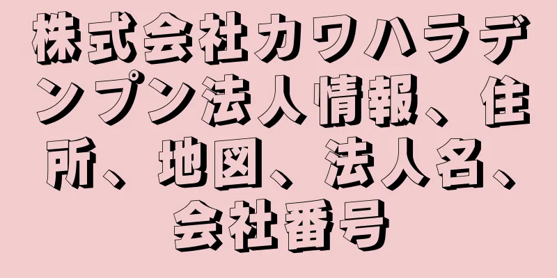 株式会社カワハラデンプン法人情報、住所、地図、法人名、会社番号