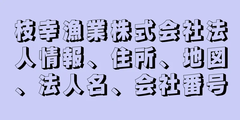 枝幸漁業株式会社法人情報、住所、地図、法人名、会社番号