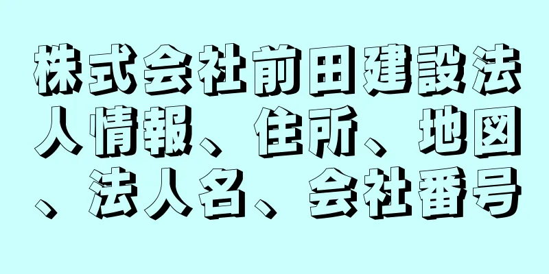 株式会社前田建設法人情報、住所、地図、法人名、会社番号