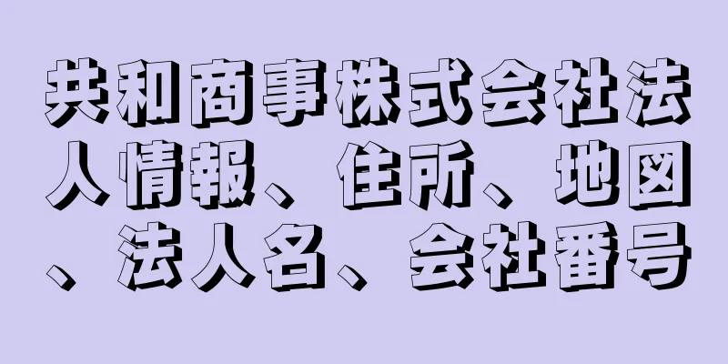 共和商事株式会社法人情報、住所、地図、法人名、会社番号