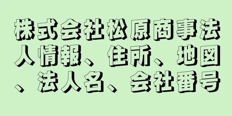 株式会社松原商事法人情報、住所、地図、法人名、会社番号