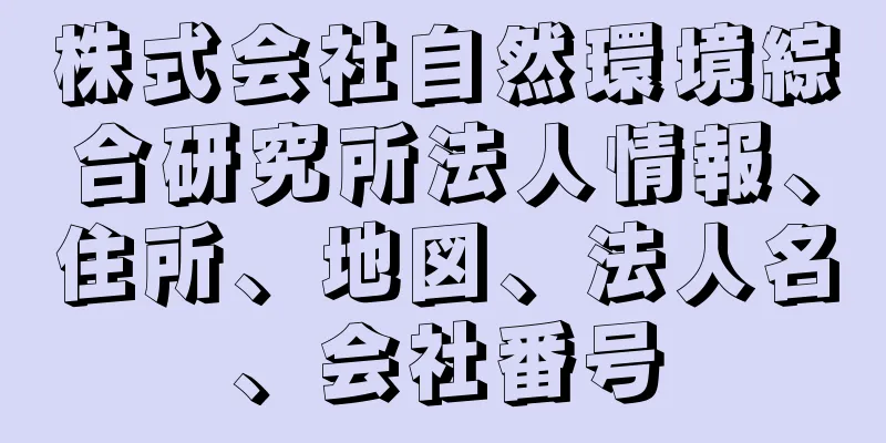 株式会社自然環境綜合研究所法人情報、住所、地図、法人名、会社番号