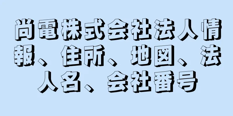 尚電株式会社法人情報、住所、地図、法人名、会社番号