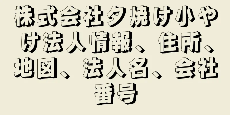 株式会社夕焼け小やけ法人情報、住所、地図、法人名、会社番号