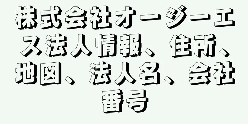 株式会社オージーエス法人情報、住所、地図、法人名、会社番号