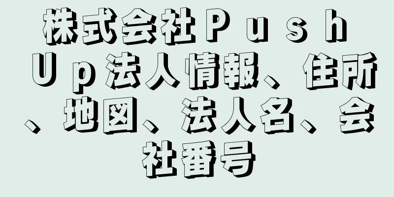 株式会社Ｐｕｓｈ　Ｕｐ法人情報、住所、地図、法人名、会社番号