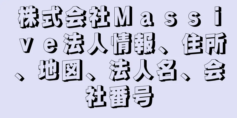 株式会社Ｍａｓｓｉｖｅ法人情報、住所、地図、法人名、会社番号