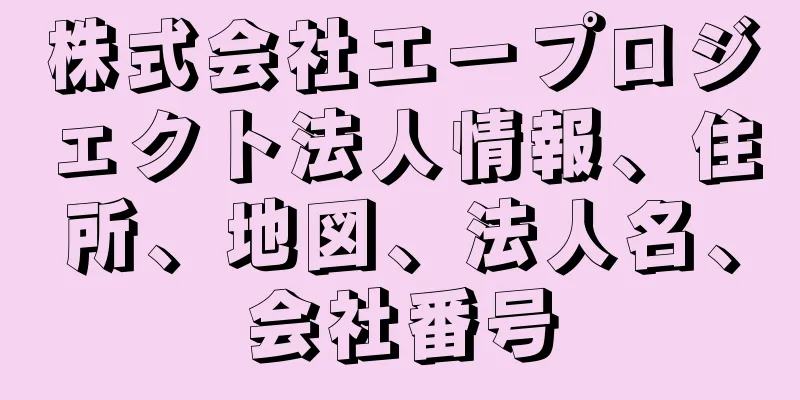 株式会社エープロジェクト法人情報、住所、地図、法人名、会社番号