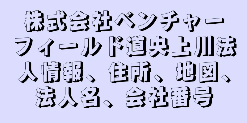 株式会社ベンチャーフィールド道央上川法人情報、住所、地図、法人名、会社番号
