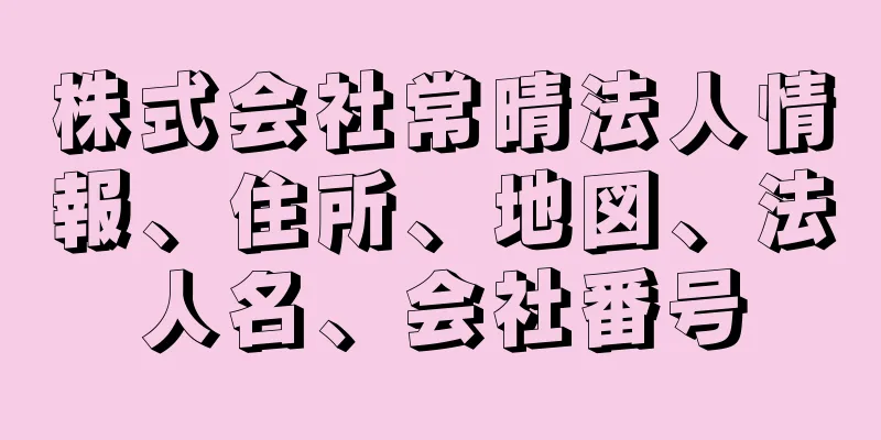 株式会社常晴法人情報、住所、地図、法人名、会社番号