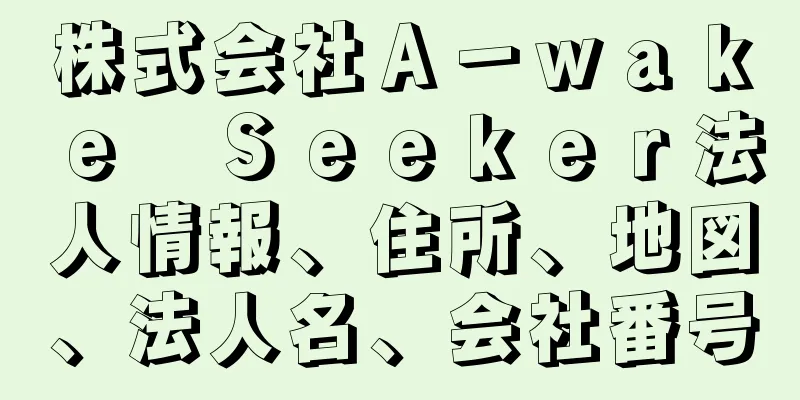 株式会社Ａ－ｗａｋｅ　Ｓｅｅｋｅｒ法人情報、住所、地図、法人名、会社番号