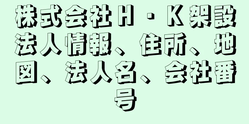 株式会社Ｈ・Ｋ架設法人情報、住所、地図、法人名、会社番号