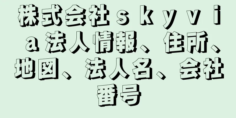 株式会社ｓｋｙｖｉａ法人情報、住所、地図、法人名、会社番号