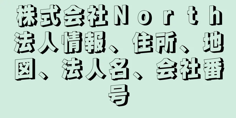 株式会社Ｎｏｒｔｈ法人情報、住所、地図、法人名、会社番号