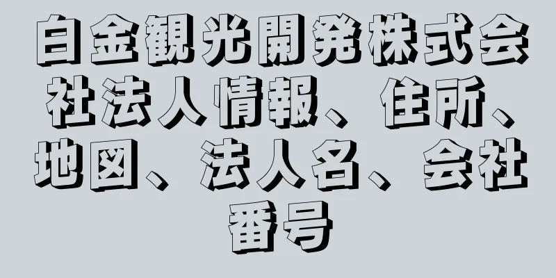 白金観光開発株式会社法人情報、住所、地図、法人名、会社番号