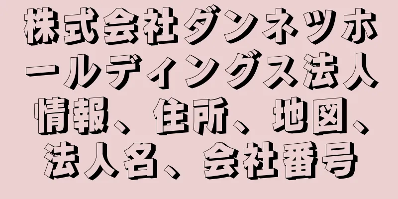 株式会社ダンネツホールディングス法人情報、住所、地図、法人名、会社番号