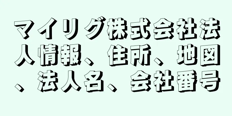 マイリグ株式会社法人情報、住所、地図、法人名、会社番号